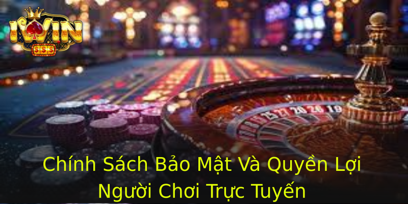 Chính Sách Bảo Mật Và Quyền Lợi Người Chơi Trực Tuyến
