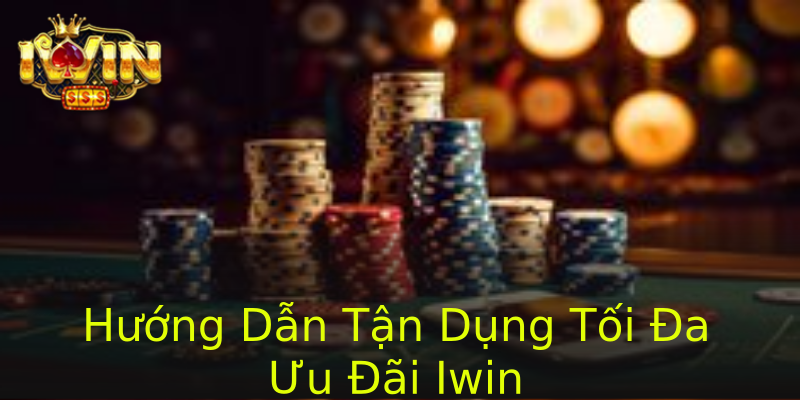 Hướng Dẫn Tận Dụng Tối Đa Ưu Đãi Iwin