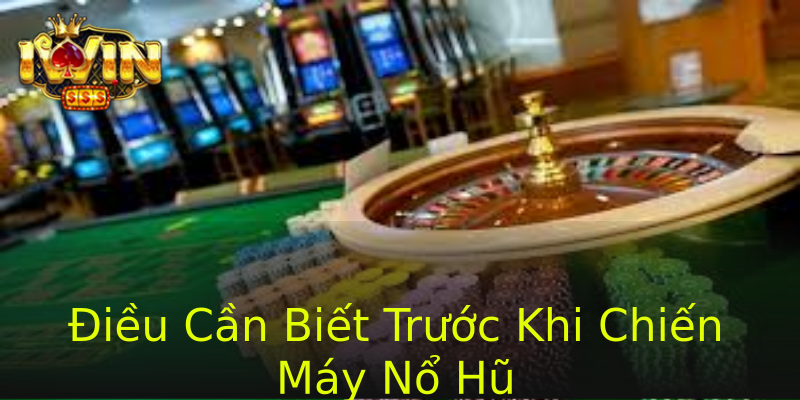 Điều Cần Biết Trước Khi Chiến Máy Nổ Hũ Điều Cần Biết Trước Khi Chiến Máy Nổ Hũ