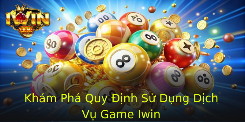 Khám Phá Quy Định Sử Dụng Dịch Vụ Game Iwin