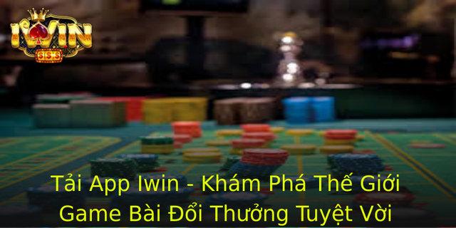 Tải App Iwin - Khám Phá Thế Giới Game Bài Đổi Thưởng Tuyệt Vời 1 Tai App Iwin Kham Pha The Gioi Game Bai Oi Thuong Tuyet Voi 1